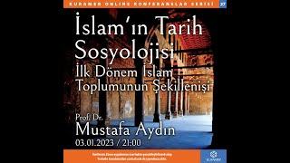 İslam'ın Tarih Sosyolojisi: İlk Dönem İslam Toplumunun Şekillenişi" - Prof. Dr. Mustafa Aydın