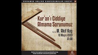 Kur’an’ı Ciddiye Almama Sorunumuz” - Prof. Dr. M. Akif Koç