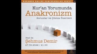 Kur’an Yorumunda Anakronizm: Sorunlar ve Çözüm Önerileri - Prof. Dr. Şehmus Demir